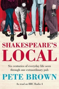 Pete Brown - Shakespeare's Local - Seven Centuries of History Seen Through One Extraordinary Pub.