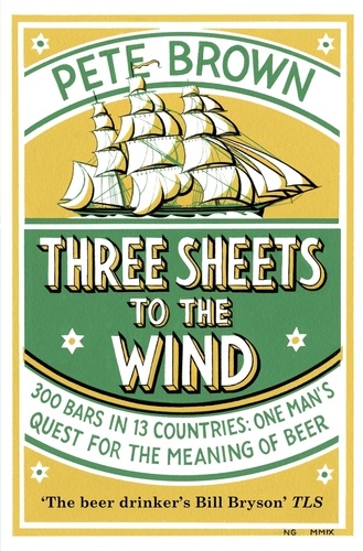 Pete Brown - Three Sheets To The Wind - One Man's Quest For The Meaning Of Beer.