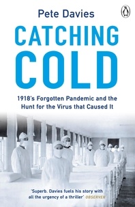 Pete Davies - Catching Cold - 1918's Forgotten Tragedy and the Scientific Hunt for the Virus That Caused It.