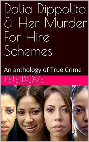  Pete Dove - Dalia Dippolito and Her Murder for Hire Schemes An Anthology of True Crime.