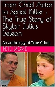  Pete Dove - From Child Actor to Serial Killer : The True Story of Skylar Julius Deleon.