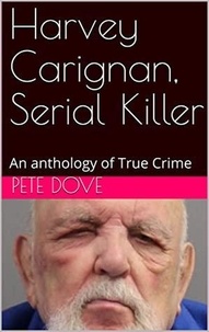  Pete Dove - Harvey Carignan, Serial Killer.