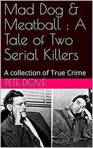  Pete Dove - Mad Dog &amp; Meatball : A Tale of Two Serial killers.