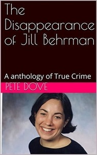  Pete Dove - The Disappearance of Jill Behrman An Anthology of True Crime.