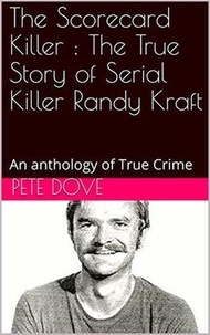 Pete Dove - The Scorecard Killer : The True Story of Serial Killer Randy Kraft.