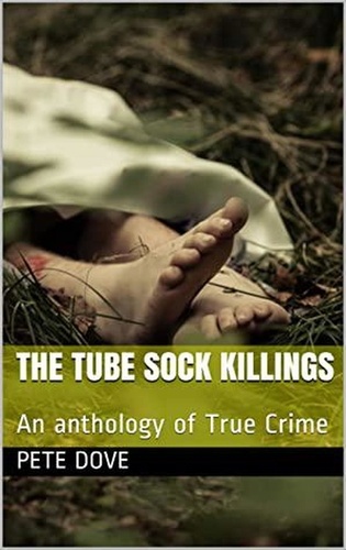  Pete Dove - The Tube Sock Killings An Anthology of True Crime.