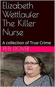 Elizabeth Wettlaufer The Killer Nurse