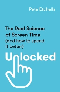 Pete Etchells - Unlocked - The Real Science of Screen Time (and how to spend it better).