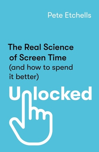 Unlocked. The Real Science of Screen Time (and how to spend it better)