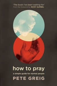 Pete Greig - How to Pray - A Simple Guide for Normal People.