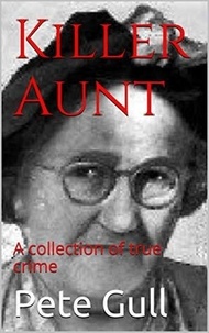  Pete Gull - Killer Aunt : A Collection of True Crime.