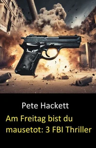 Am Freitag bist du mausetot: 3 FBI Thriller