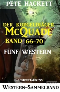  Pete Hackett - Der Kopfgeldjäger McQuade, Band 66-70: Fünf Western.