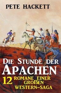 Pete Hackett - Die Stunde der Apachen: 12 Romane einer großen Western-Saga.