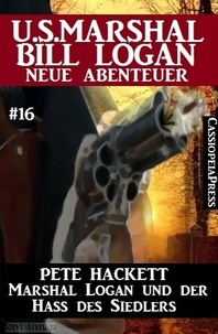  Pete Hackett - Marshal Logan und der Hass des Siedlers: U.S. Marshal Bill Logan - neue Abenteuer #16.