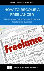  Pete Harris - How To Become A Freelancer – The Ultimate Guide To Starting A Freelancing Business.
