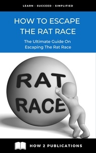  Pete Harris - How To Escape The Rat Race: The Ultimate Guide To Escaping The Rat Race.