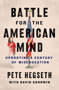 Pete Hegseth et David Goodwin - Battle for the American Mind - Uprooting a Century of Miseducation.
