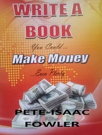  Pete-Isaac Fowler - Write a Book: You Could Make Money ... Even Plenty.