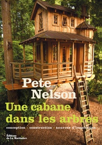 Pete Nelson - Une cabane dans les arbres - Conception, construction, sources d'inspiration.