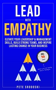  Pete Srodoski - Lead With Empathy: Elevate Your Leadership &amp; Management Skills, Build Strong Teams, and Inspire Lasting Change in Your Business.