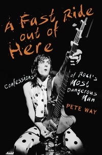 Pete Way et Paul Rees - A Fast Ride Out of Here - Confessions of Rock's Most Dangerous Man.