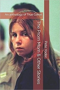  Pete Yoder - The Prom Mom &amp; Other Stories An Anthology of True Crime.