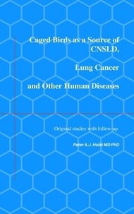  Peter A.J. Holst MD PhD - Caged Birds as a Source of CNSLD, Lung Cancer and Other Human Diseases.