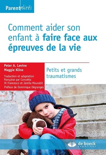 Peter A. Levine - Comment aider son enfant à faire face aux épreuves de la vie - Petits et grands traumatismes.