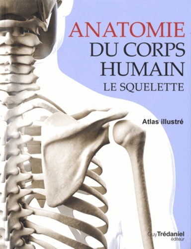 Peter Abrahams - Anatomie du corps humain Le squelette - Atlas illustré.