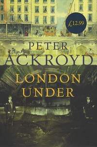 Peter Ackroyd - London Under.