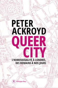 Peter Ackroyd - Queer City - L'homosexualité à Londres, des romains à nos jours.