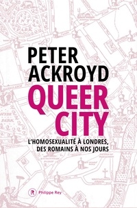 Peter Ackroyd - Queer City - L'homosexualité à Londres, des romains à nos jours.