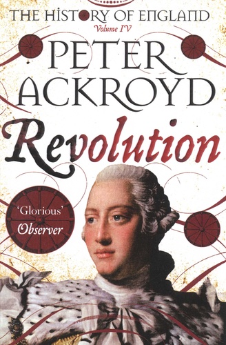 Peter Ackroyd - Revolution - A History of England Volume IV.