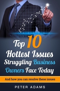  Peter Adams - Top 10 Hottest Issues Struggling Business Owners Face Today in 2017.