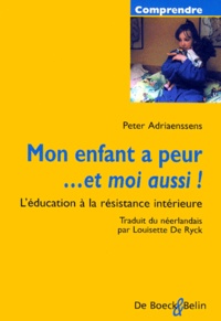 Peter Adriaenssens - Mon enfant a peur... et moi aussi ! - L'éducation à la résistance intérieure.
