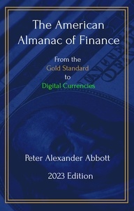  Peter Alexander Abbott - The American Almanac of Finance: From the Gold Standard to Digital Currencies.