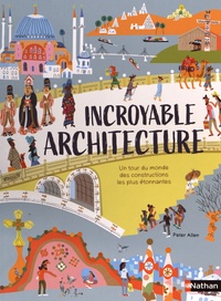 Peter Allen - Incroyable architecture - Un tour du monde des constructions les plus étonnantes.