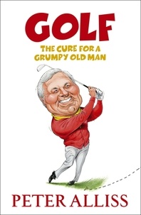 Peter Alliss - Golf - The Cure for a Grumpy Old Man - It's Never Too Late.