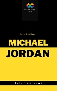  Peter Andrews - Incredible Lives: A Short Biography of Michael Jordan.