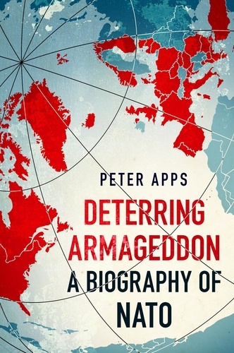 Deterring Armageddon: A Biography of NATO. the "astonishingly fine history" of the world's most successful military alliance