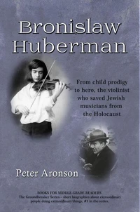 Bronislaw Huberman : From child prodigy to hero, the violinist who saved Jewish musicians from the Holocaust