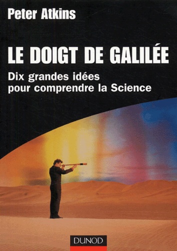 Peter Atkins - Le doigt de Galilée - Dix grandes idées pour comprendre la science.
