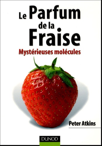 Peter Atkins - Le Parfum de la Fraise - Mystérieuses molécules.