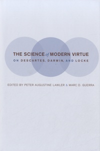 Peter Augustine Augustine et Marc Guerra - The Science of Modern Virtue - On Descartes, Darwin, and Locke.