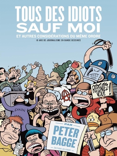 Peter Bagge - Tous des idiots sauf moi et autres considérations du même ordre - 10 ans de journalisme en bande dessinée.
