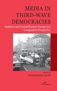 Péter Bajomi-Lázár - Media in Third-Wave Democracies - Southern and Central/Eastern Europe in a Comparative Perspective.