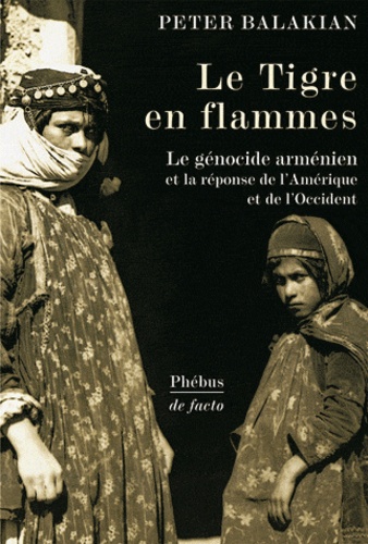 Peter Balakian - Le Tigre en flammes - Le génocide arménien, et la réponse de l'Amérique et de l'Occident.