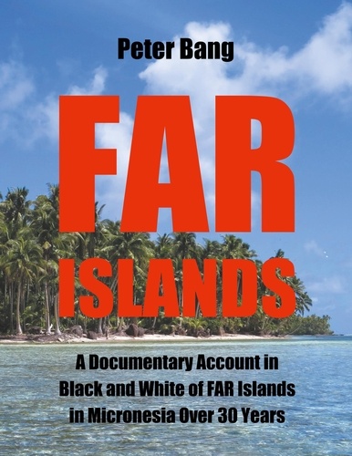 Far Islands. A Documentary Account in Black and White of FAR Islands in Micronesia Over 30 Years.