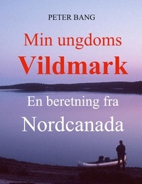 Peter Bang - Min ungdoms vildmark - En beretning fra Nordcanada.